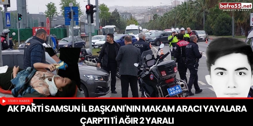 AK Parti Samsun İl Başkanı'nın makam aracı yayalara çarptı 1'i ağır 2 yaralı