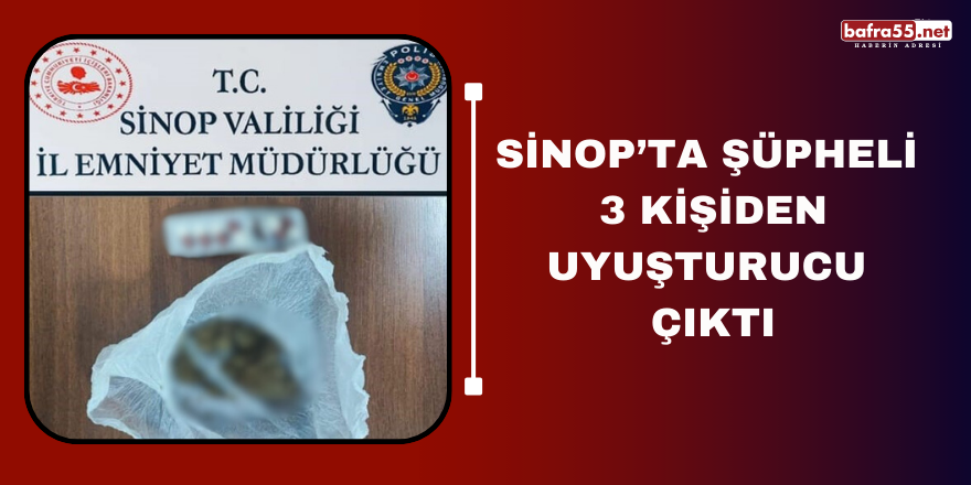 Sinop’ta şüpheli 3 kişiden uyuşturucu çıktı