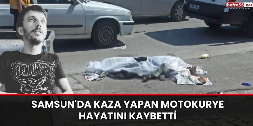 Samsun'da Kaza yapan motokurye hayatını kaybetti