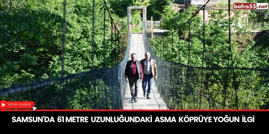 Samsun'da 61 metre uzunluğundaki asma köprüye yoğun ilgi