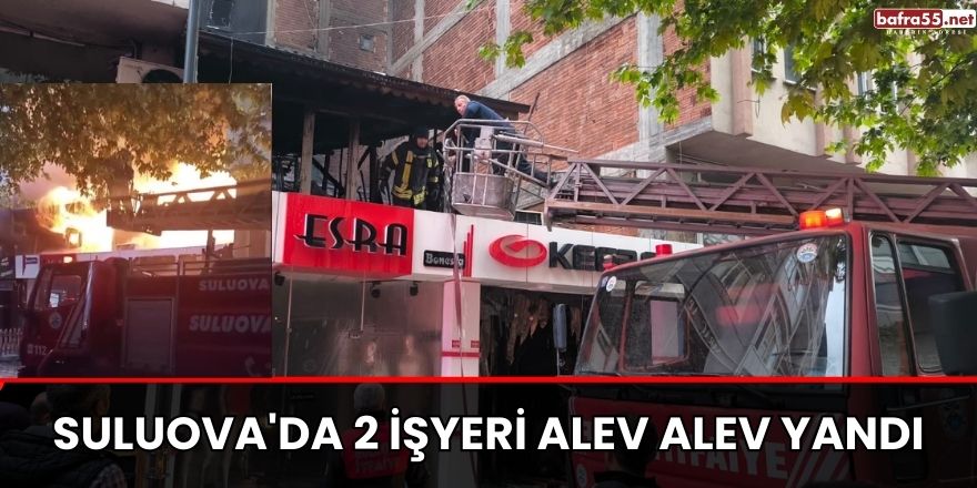 Suluova'da 2 işyeri alev alev yandı