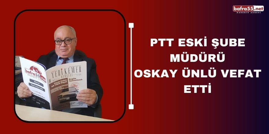 PTT Eski Şube Müdürü Oskay Ünlü Vefat Etti