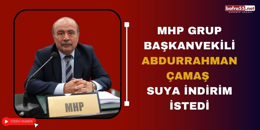 MHP Grup Başkanvekili Abdurrahman Çamaş suya indirim istedi