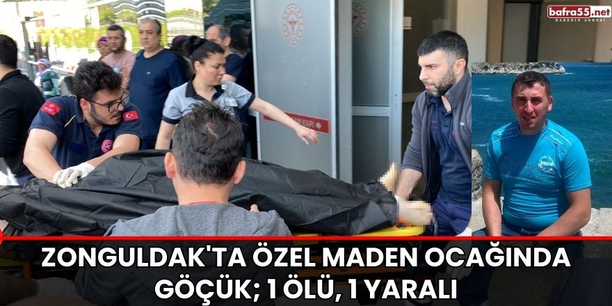 Zonguldak'ta Özel maden ocağında göçük; 1 ölü, 1 yaralı