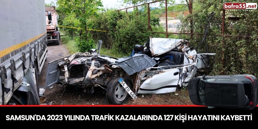 Samsun'da 2023 yılında trafik kazalarında 127 kişi hayatını kaybetti