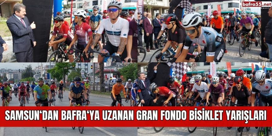 Samsun‘dan Bafra‘ya Uzanan Gran Fondo Bisiklet Yarışları