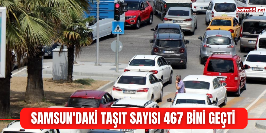 Samsun'daki taşıt sayısı 467 bini geçti