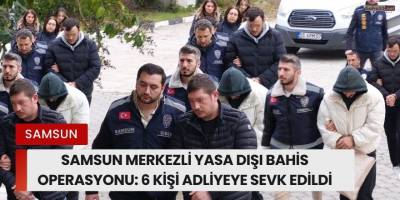 Samsun Merkezli Yasa Dışı Bahis Operasyonu: 6 Kişi Adliyeye Sevk Edildi