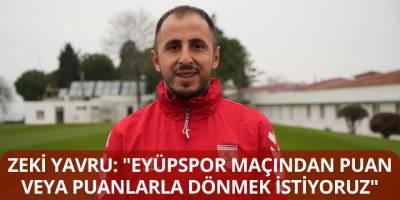 Zeki Yavru: "Eyüpspor Maçından Puan veya Puanlarla Dönmek İstiyoruz"