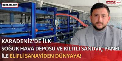 Karadeniz'de Tek Soğuk Hava Deposu ve Kilitli Sandviç Panel  ile Elifli Sanayi'den Dünyaya!