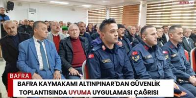 Bafra Kaymakamı Altınpınar'dan Güvenlik Toplantısında UYUMA Uygulaması Çağrısı