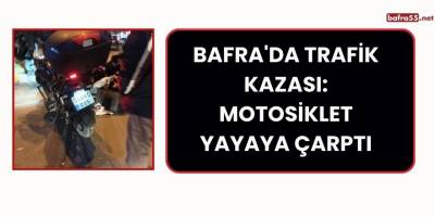 Bafra'da Trafik Kazası: Motosiklet Yayaya Çarptı