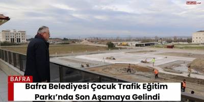 Bafra Belediyesi Çocuk Trafik Eğitim Parkı’nda Son Aşamaya Gelindi