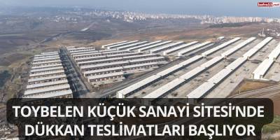 Toybelen Küçük Sanayi Sitesi’nde Dükkan Teslimatları Başlıyor