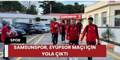 Samsunspor, Eyüpsor maçı için yola çıktı