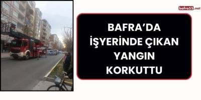 Bafra’da İşyerinde Çıkan Yangın Korkuttu
