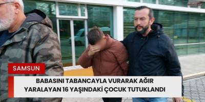 Babasını Tabancayla Vurarak Ağır Yaralayan 16 Yaşındaki Çocuk Tutuklandı