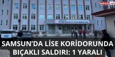 Samsun’da Lise Koridorunda Bıçaklı Saldırı: 1 Yaralı
