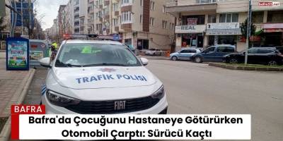 Bafra'da Çocuğunu Hastaneye Götürürken Otomobil Çarptı: Sürücü Kaçtı
