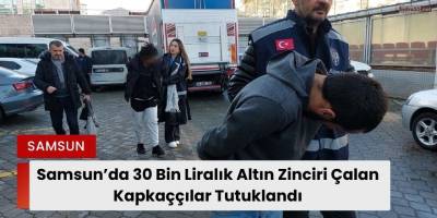Samsun’da 30 Bin Liralık Altın Zinciri Çalan Kapkaççılar Tutuklandı
