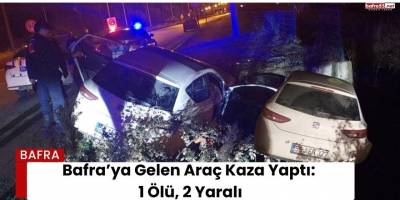 Bafra’ya Gelen Araç Kaza Yaptı: 1 Ölü, 2 Yaralı
