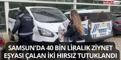 Samsun'da 40 bin liralık ziynet eşyası çalan iki hırsız tutuklandı
