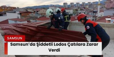 Samsun’da Şiddetli Lodos Çatılara Zarar Verdi