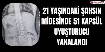 21 Yaşındaki Şahsın Midesinde 51 Kapsül Uyuşturucu Yakalandı