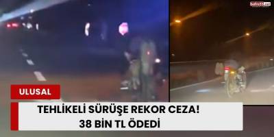 Tehlikeli Sürüşe Rekor Ceza! 38 Bin TL Ödedi
