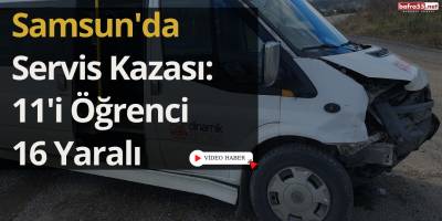 Samsun'da Servis Kazası: 11'i Öğrenci 16 Yaralı