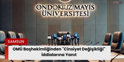OMÜ Başhekimliğinden "Cinsiyet Değişikliği" İddialarına Yanıt