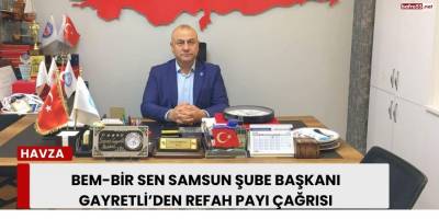 Bem-Bir Sen Samsun Şube Başkanı Gayretli’den Refah Payı Açıklaması