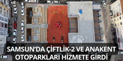 Samsun’da Çiftlik-2 ve Anakent Otoparkları Hizmete Girdi