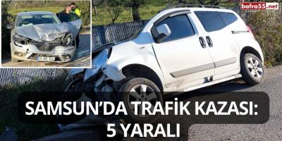 Samsun’da Trafik Kazası: 5 Yaralı