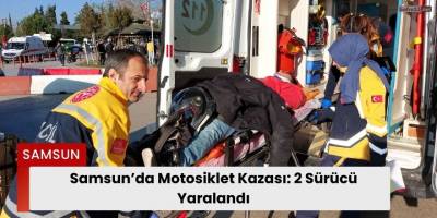 Samsun’da Motosiklet Kazası: 2 Sürücü Yaralandı