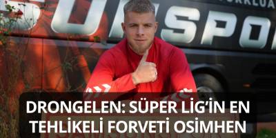 Drongelen: Süper Lig’in En Tehlikeli Forveti Osimhen