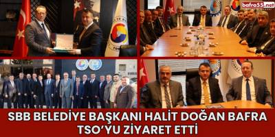 SBB Belediye Başkanı Halit Doğan Bafra TSO’yu Ziyaret Etti