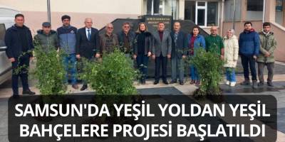 Samsun'da Yeşil Yoldan Yeşil Bahçelere Projesi Başlatıldı