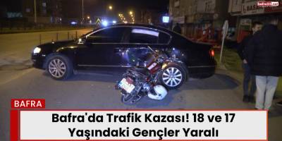 Bafra'da Trafik Kazası! 18 ve 17 Yaşındaki Gençler Yaralı