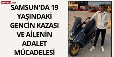 Samsun'da 19 Yaşındaki Gencin Kazası ve Ailenin Adalet Mücadelesi