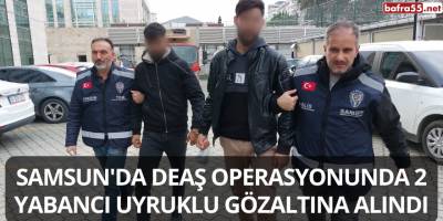 Samsun'da DEAŞ operasyonunda 2 yabancı uyruklu gözaltına alındı
