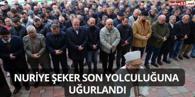 Nuriye Şeker Son Yolculuğuna Uğurlandı