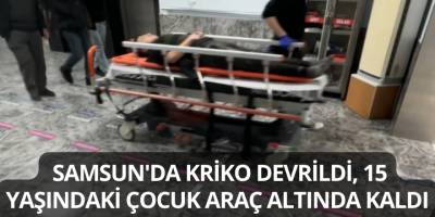 Samsun'da Kriko Devrildi, 15 Yaşındaki Çocuk Araç Altında Kaldı
