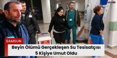 Beyin Ölümü Gerçekleşen Su Tesisatçısı 5 Kişiye Umut Oldu