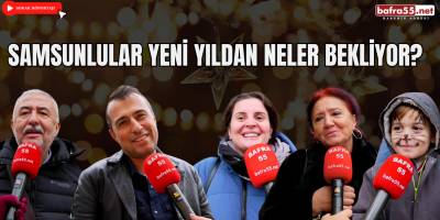 Samsunlu Vatandaşların Yeni Yıl Beklentilerini Sorduk