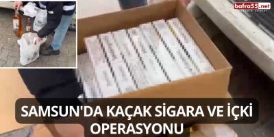 Samsun'da Kaçak Sigara ve İçki Operasyonu
