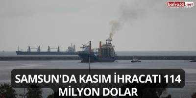 Samsun'da Kasım İhracatı 114 Milyon Dolar