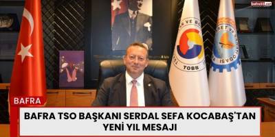 Bafra TSO Başkanı Serdal Sefa Kocabaş'tan Yeni Yıl Mesajı