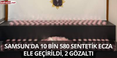 Samsun'da 10 Bin 580 Sentetik Ecza Ele Geçirildi, 2 Gözaltı