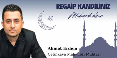 Çetinkaya Mahallesi Muhtarı Ahmet Erdem’den Regaip Kandili Mesajı